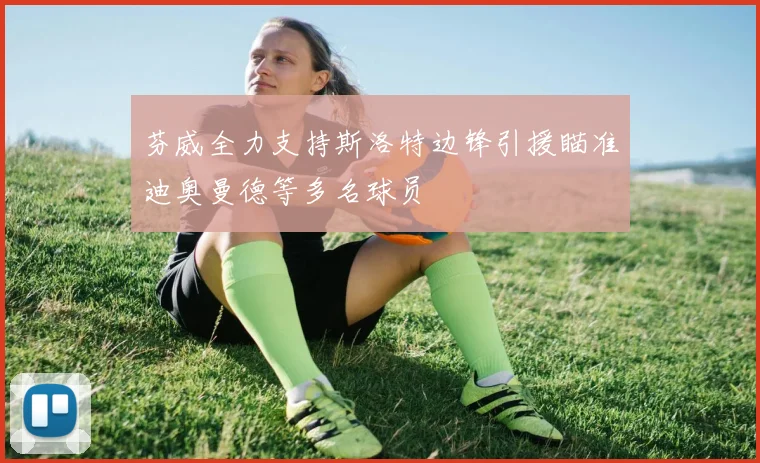 芬威全力支持斯洛特边锋引援瞄准迪奥曼德等多名球员
