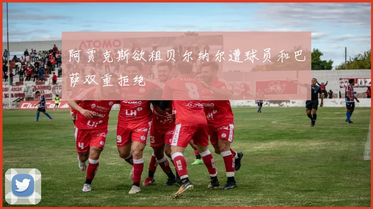 阿贾克斯欲租贝尔纳尔遭球员和巴萨双重拒绝