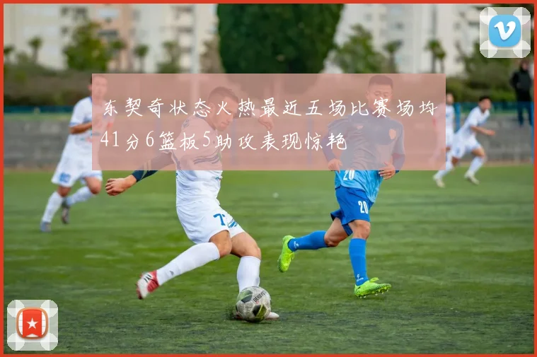 东契奇状态火热最近五场比赛场均41分6篮板5助攻表现惊艳