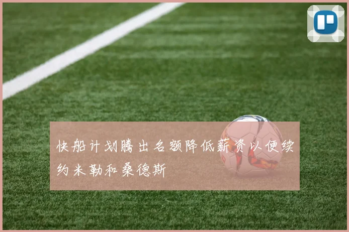 快船计划腾出名额降低薪资以便续约米勒和桑德斯
